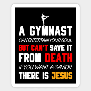 A GYMNAST CAN ENTERTAIN YOUR SOUL BUT CAN'T SAVE IT FROM DEATH IF YOU WANT A SAVIOR THERE IS JESUS Magnet